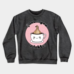 I Love You a Latte Crewneck Sweatshirt